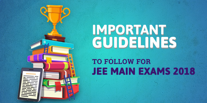 Important Guidelines to follow the JEE Main Exams 2018