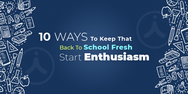 10 ways to keep that back to School fresh start Enthusiasm