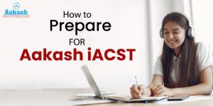 iACST Preparation: Tips to Prepare for Aakash iACST Exam