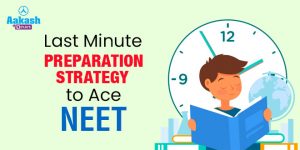 Last Minute preparation strategy to ace NEET