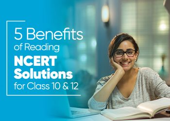 5 Benefits of Reading NCERT Solutions for Class 10 & 12