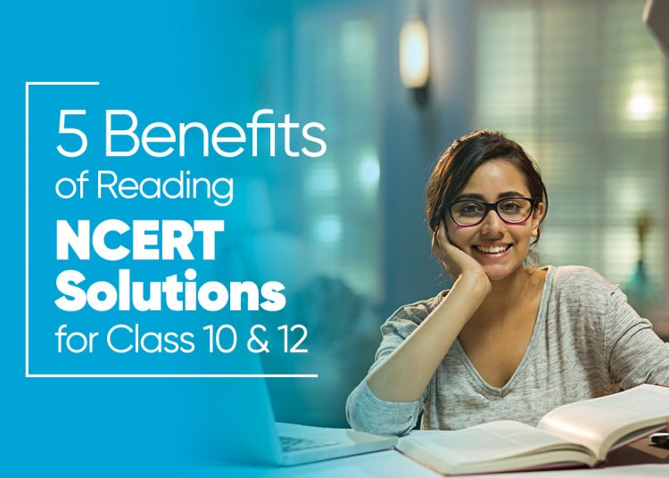 5 Benefits of Reading NCERT Solutions for Class 10 & 12