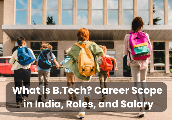 What is B.Tech? Career Scope in India, Roles, and Salary