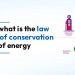 What is the Law of Conservation of Energy?