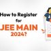 How to Register for JEE Main 2024?