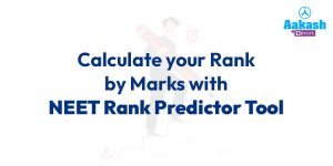 How to Use Aakash NEET 2024 Rank Predictor Tool to Calculate your Score?