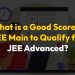 What is a good score in JEE Main to Qualify for JEE Advanced?