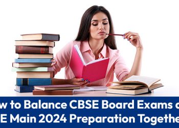 How to Balance CBSE Board Exams and JEE Main 2024 Preparation Together?