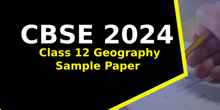 CBSE Class 12 Geography Sample Paper 2024