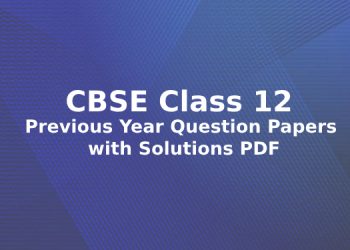 CBSE Class 12 Previous Year Question Papers with Solutions PDF
