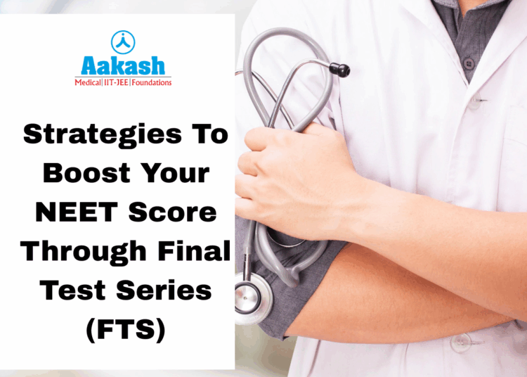 Strategies To Boost Your NEET Score Through Final Test Series (FTS)