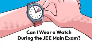 Can I Wear a Watch During the JEE Main Exam?