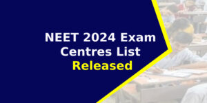NEET 2024 Exam Centres List Released