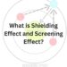 What is Shielding Effect and Screening Effect?