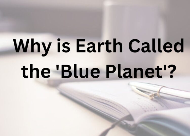 Why is Earth Called the 'Blue Planet'?