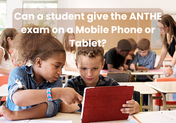 Can a student give the ANTHE exam on a Mobile Phone or Tablet?