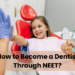 How to Become a Dentist Through NEET?