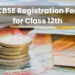 CBSE Registration Fee for Class 12