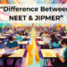 Difference Between NEET & JIPMER