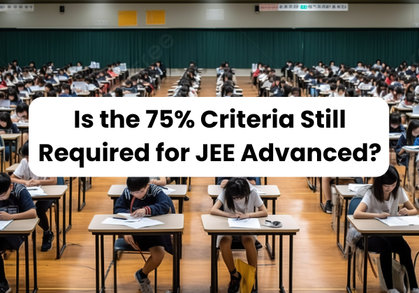 Is the 75% Criteria Still Required for JEE Advanced?