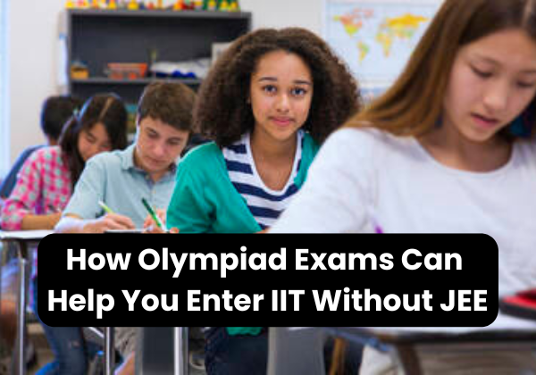 How Olympiad Exams Can Help You Enter IIT Without JEE