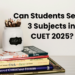Can Students Select 3 Subjects in CUET 2025?