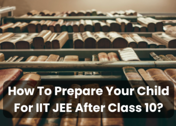 How To Prepare Your Child For IIT JEE After Class 10?