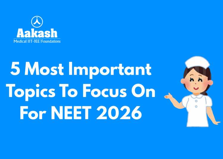 5 Most Important Topics to Focus on for NEET 2026