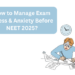 How to Manage Exam Stress & Anxiety Before NEET 2025?