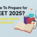 How To Prepare for NEET 2025 Important Topics & Best Books