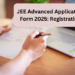 JEE Advanced Application Form 2025: Registration