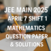 JEE Main 2025 April 7 Shift 1 Mathematics Question Paper & Solutions