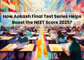 How Aakash Final Test Series Helps Boost the NEET Score 2025?