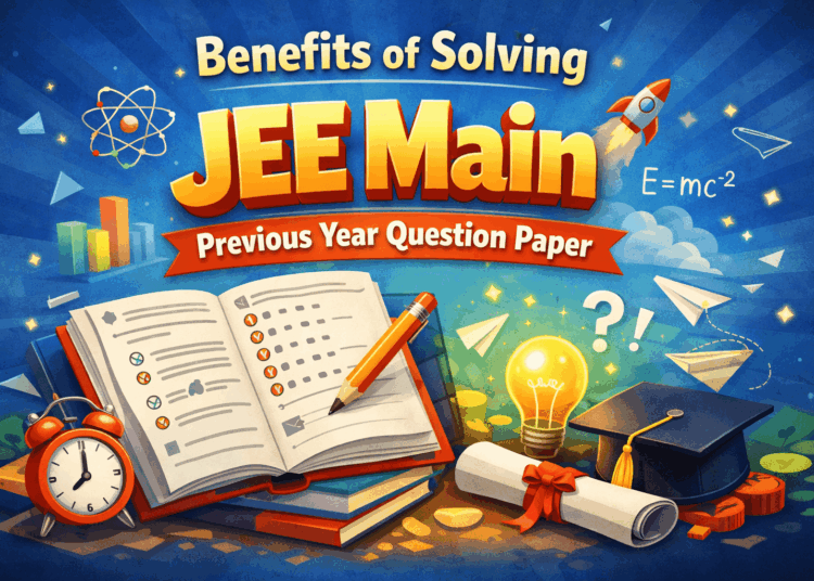 Benefits of Solving JEE Main Previous Year Question Paper for 2025