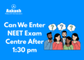 Can We Enter NEET Exam Centre After 1:30 pm