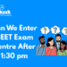Can We Enter NEET Exam Centre After 1:30 pm