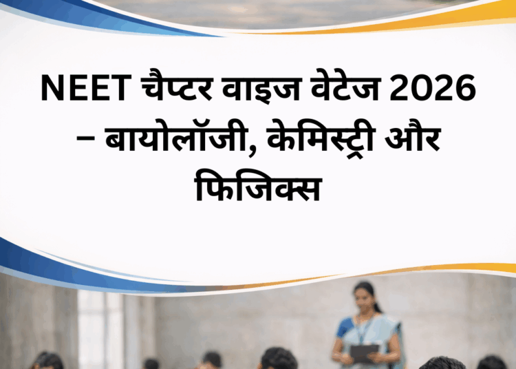 NEET चैप्टर वाइज वेटेज 2026 – बायोलॉजी, केमिस्ट्री और फिजिक्स