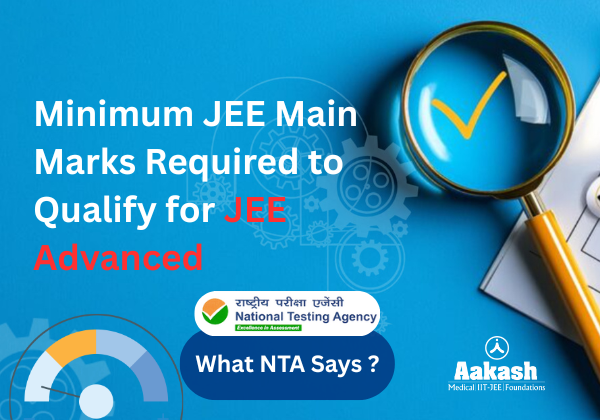Minimum JEE Main Marks Required to Qualify for JEE Advanced