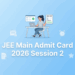 JEE Main Admit Card 2026 Session 2 Expected to be Released Soon