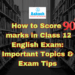 How to Score 90+ marks in Class 12 English Exam Important Topics & Exam Tips
