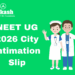 NEET UG 2026 City Intimation Slip