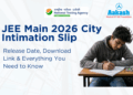 JEE Main 2026 City Intimation Slip: Release Date, Download Link & Everything You Need to Know