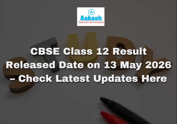 CBSE Class 12 Result Released Date on 13 May 2026 – Check Latest Updates Here