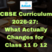 CBSE Curriculum 2026-27 What Actually Changes for Class 11 & 12