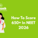 How To Score 650+ in NEET 2026