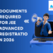 Documents Required for JEE Advanced 2026 Registration – Photo, Signature Size, Certificates List