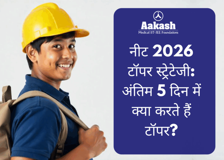 नीट 2026 टॉपर स्ट्रेटेजी: अंतिम 5 दिन में क्या करते हैं टॉपर?