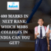 400 marks in NEET Rank: Which MBBS Colleges in India Can You Get?