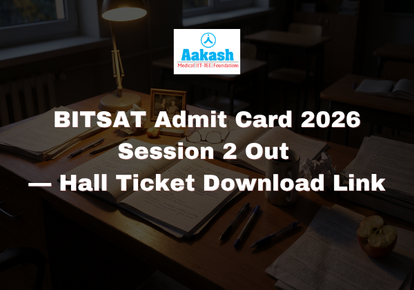 BITSAT Admit Card 2026 Session 2 Out — Hall Ticket Download Link