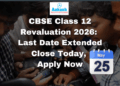 CBSE Class 12 Revaluation 2026 Last Date Extended Close Today, Apply Now